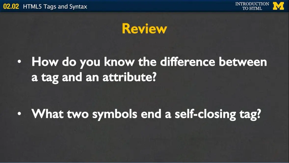 Review; difference between tag & attribute, how to end a self-closing tag.